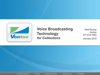 Voice Broadcasting Technology for Collections Nick Murray Vontoo 317.218.1952 January 2010 