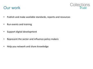 Our work
• Publish and make available standards, reports and resources
• Run events and training
• Support digital development
• Represent the sector and influence policy makers
• Help you network and share knowledge
 