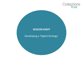 SESSION EIGHT
Developing a ‘Digital Strategy’
 
