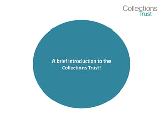 A brief introduction to the
Collections Trust!
 
