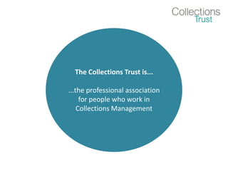 The Collections Trust is...
...the professional association
for people who work in
Collections Management
 