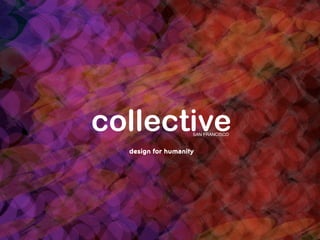 collective          SAN FRANCISCO



  design for humanity
 