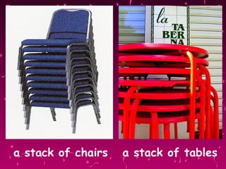 a stack of chairs  a stack of tables 