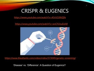 CRISPR & EUGENICS
7
https://www.youtube.com/watch?v=A5rUC6NiQfo
https://www.youtube.com/watch?v=wvCYLhu6JoM
https://www.theatlantic.com/video/index/573049/genetic-screening/
‘Disease’ vs. ‘Difference’: A Question of Eugenics?
 