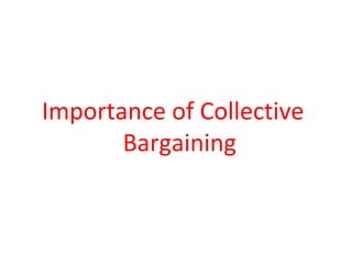 Importance of Collective
Bargaining
 