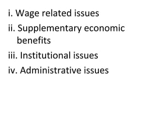 i. Wage related issues
ii. Supplementary economic
benefits
iii. Institutional issues
iv. Administrative issues
 