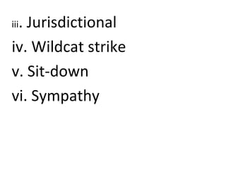 iii. Jurisdictional
iv. Wildcat strike
v. Sit-down
vi. Sympathy
 