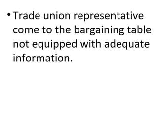 •Trade union representative
come to the bargaining table
not equipped with adequate
information.
 