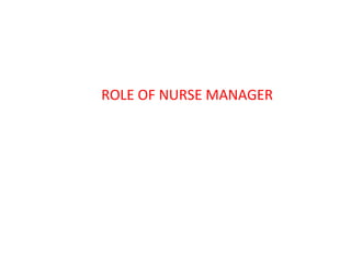 ROLE OF NURSE MANAGER
 
