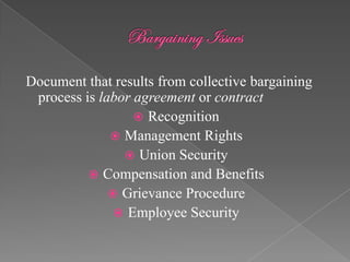 Document that results from collective bargaining
 process is labor agreement or contract
                   Recognition
               Management Rights
                 Union Security
           Compensation and Benefits
               Grievance Procedure
                Employee Security
 