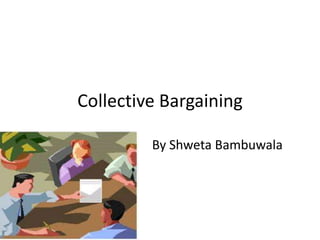 Collective Bargaining
By Shweta Bambuwala
 