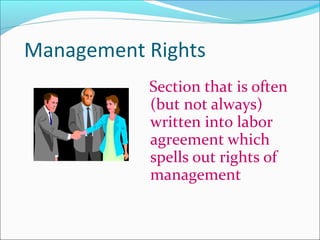 Management Rights
Section that is often
(but not always)
written into labor
agreement which
spells out rights of
management
 