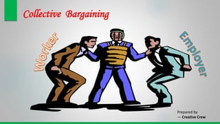 Collective Bargaining
,
Prepared by
— Creative Crew
 
