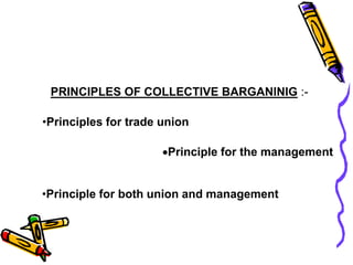 •Principles for trade union
PRINCIPLES OF COLLECTIVE BARGANINIG :-
Principle for the management
•Principle for both union and management
 