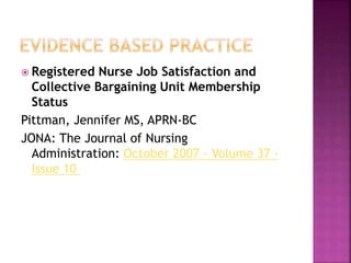  Registered Nurse Job Satisfaction and
Collective Bargaining Unit Membership
Status
Pittman, Jennifer MS, APRN-BC
JONA: The Journal of Nursing
Administration: October 2007 - Volume 37 -
Issue 10
 
