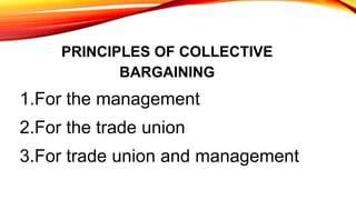 PRINCIPLES OF COLLECTIVE
BARGAINING
1.For the management
2.For the trade union
3.For trade union and management
 