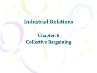 Industrial Relations
Chapter: 6
Collective Bargaining
 