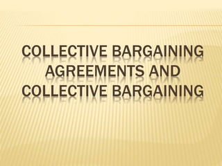 COLLECTIVE BARGAINING
AGREEMENTS AND
COLLECTIVE BARGAINING
 