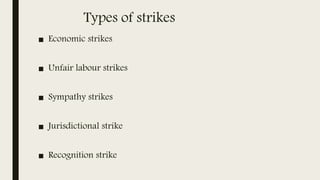 Types of strikes
■ Economic strikes
■ Unfair labour strikes
■ Sympathy strikes
■ Jurisdictional strike
■ Recognition strike
 
