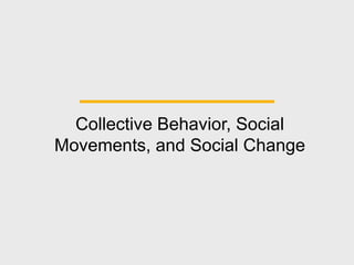 Collective Behavior, Social 
Movements, and Social Change 
 