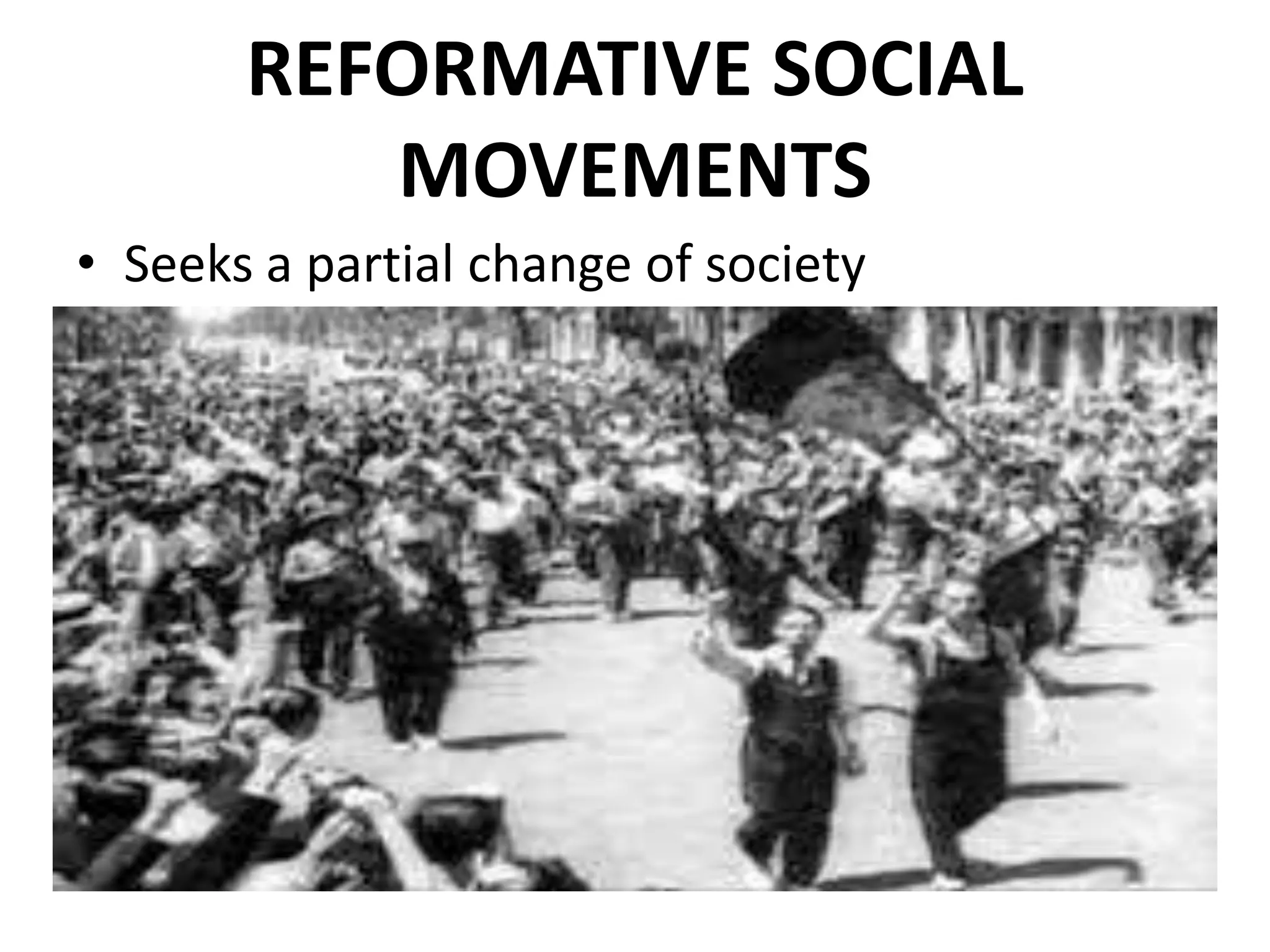 REFORMATIVE SOCIAL
MOVEMENTS
• Seeks a partial change of society
 