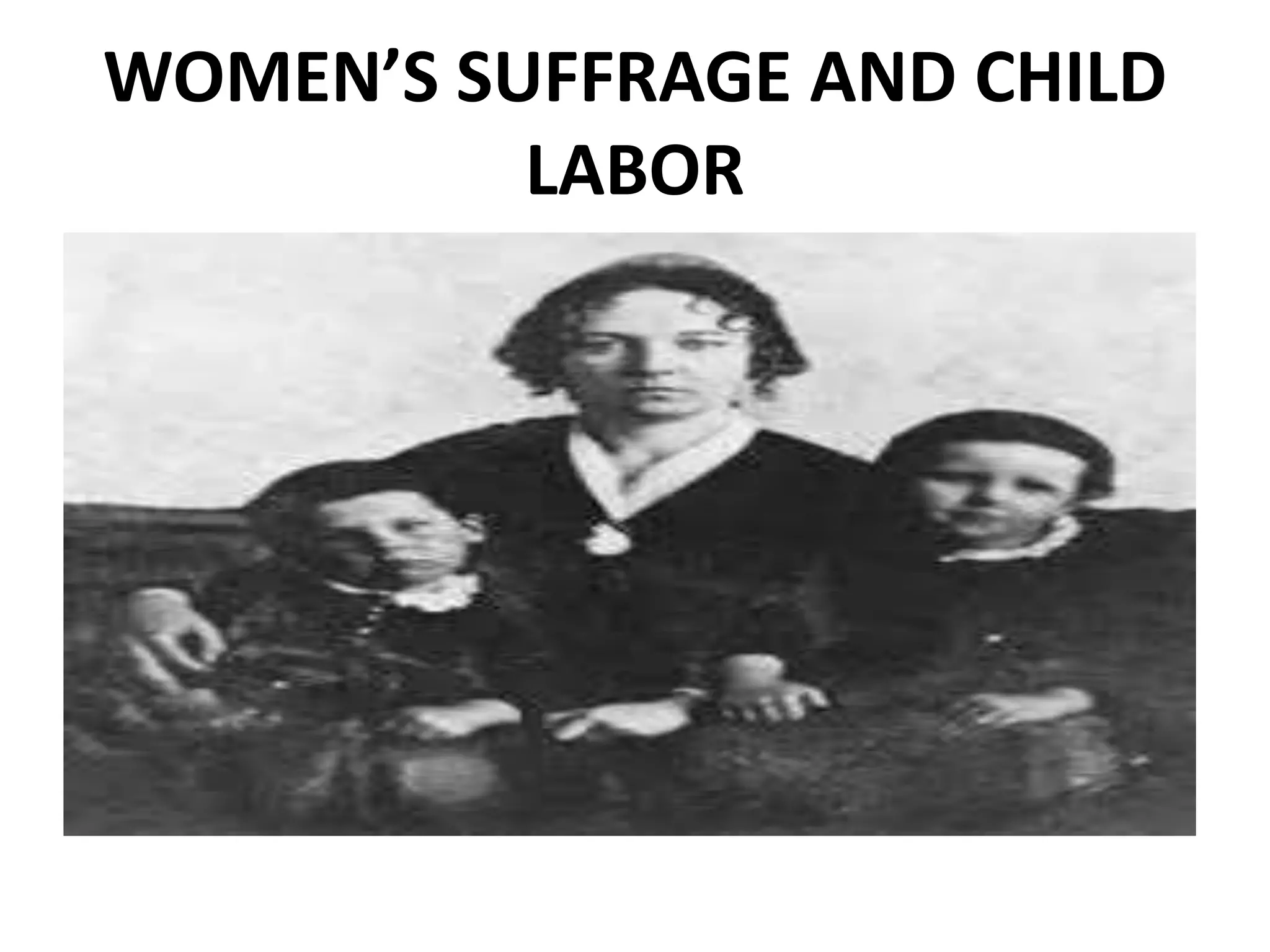 WOMEN’S SUFFRAGE AND CHILD
LABOR
 