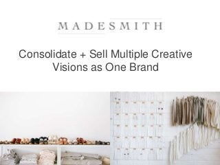 Consolidate + Sell Multiple Creative
Visions as One Brand
 
