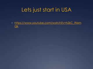 Lets just start in USA
 https://www.youtube.com/watch?v=hZkC_fNxm
Qk
 