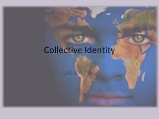 Collective Identity

     Lesson Two
 