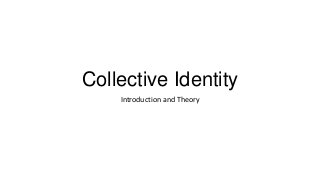 Collective Identity
Introduction and Theory

 
