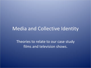 Media and Collective Identity Theories to relate to our case study films and television shows. 