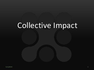 Collective Impact

3/6/2014

1

 