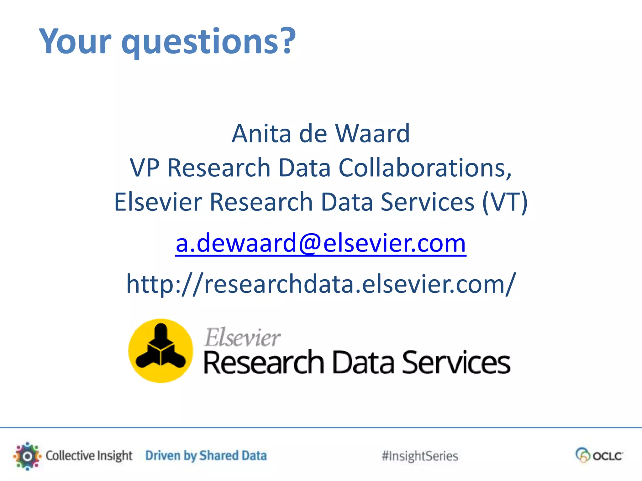 Your questions?
Anita de Waard
VP Research Data Collaborations,
Elsevier Research Data Services (VT)
a.dewaard@elsevier.com
http://researchdata.elsevier.com/
 