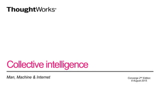 Collective intelligence
Man, Machine & Internet Converge 2nd Edition
8 August 2015
 