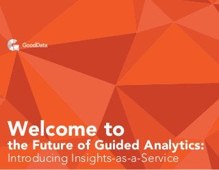 Welcome to
the Future of Guided Analytics:
Introducing Insights-as-a-Service
 