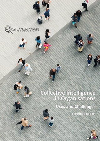  
	
  
	
  
	
  
	
  
	
  
	
  
	
   	
  
	
  
	
  
	
  
	
  
	
  
	
  
	
  
	
  
	
  
	
  
	
  
	
  
Collective	
  Intelligence	
  
in	
  Organisations	
  	
  
Uses	
  and	
  Challenges	
  	
  
	
  
Executive	
  Report	
  
 