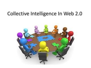 Collective Intelligence In Web 2.0
 