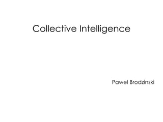 Collective Intelligence
Pawel Brodzinski
 