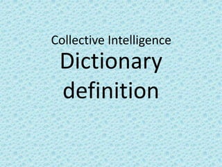 Collective Intelligence
 Dictionary
 definition
 