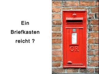 Ein
Briefkasten
reicht ?
 