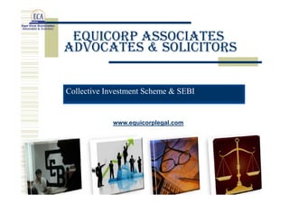 EquiCorp Associates
Advocates & Solicitors
Collective Investment Scheme & SEBI

www.equicorplegal.com

 