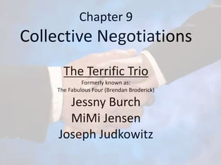 Chapter 9 Collective NegotiationsThe Terrific TrioFormerly known as: The Fabulous Four (Brendan Broderick)Jessny Burch MiMi JensenJoseph Judkowitz 