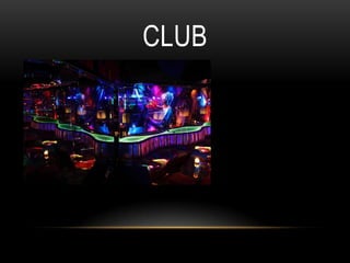 CLUB
 