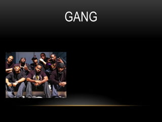 GANG
 