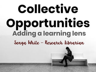 Collective
Opportunities
Adding a learning lens
 