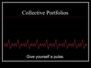 Collective Portfolios




  Give yourself a pulse.
 