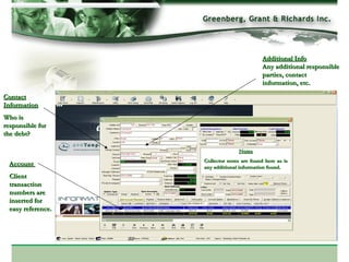 Additional Info Any additional responsible parties, contact information, etc.  Contact Information Who is responsible for the debt? Notes Collector notes are found here as is any additional information found. Account  Client transaction numbers are inserted for easy reference. 
