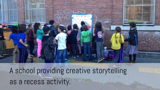 A school providing creative storytelling
as a recess activity.

 