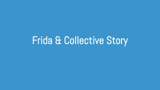 Frida & Collective Story

 