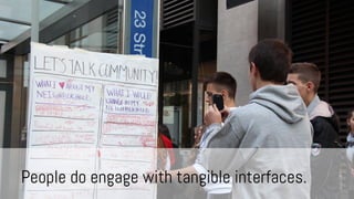 People do engage with tangible interfaces.

 